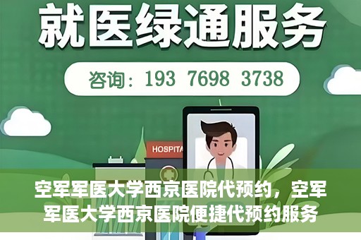 空军军医大学西京医院代预约，空军军医大学西京医院便捷代预约服务