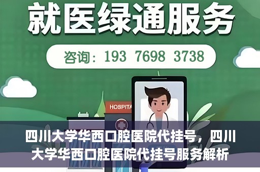 四川大学华西口腔医院代挂号，四川大学华西口腔医院代挂号服务解析