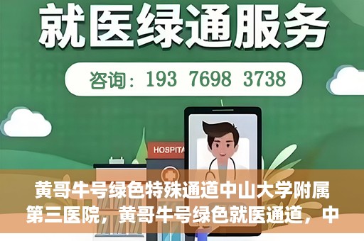 黄哥牛号绿色特殊通道中山大学附属第三医院，黄哥牛号绿色就医通道，中山大学附属第三医院特色服务解析