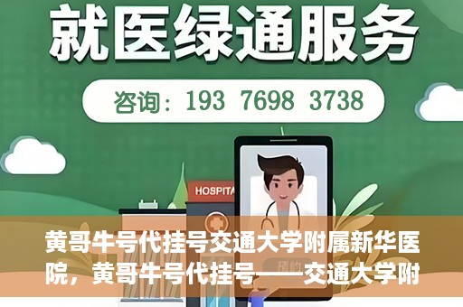 黄哥牛号代挂号交通大学附属新华医院，黄哥牛号代挂号——交通大学附属新华医院的健康护航之路
