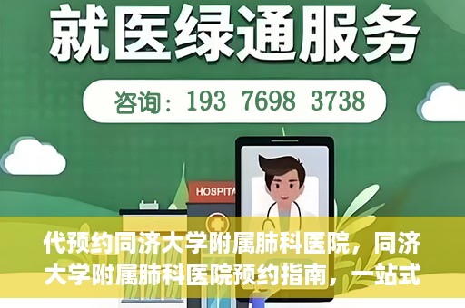 代预约同济大学附属肺科医院，同济大学附属肺科医院预约指南，一站式解决您的预约需求