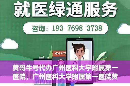 黄哥牛号代办广州医科大学附属第一医院，广州医科大学附属第一医院黄哥牛号代办服务