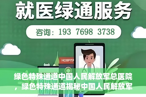 绿色特殊通道中国人民解放军总医院，绿色特殊通道揭秘中国人民解放军总医院的力量之源