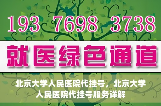 北京大学人民医院代挂号，北京大学人民医院代挂号服务详解
