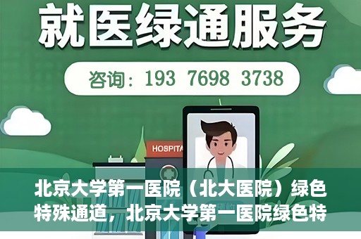北京大学第一医院（北大医院）绿色特殊通道，北京大学第一医院绿色特殊通道，健康护航的新路径