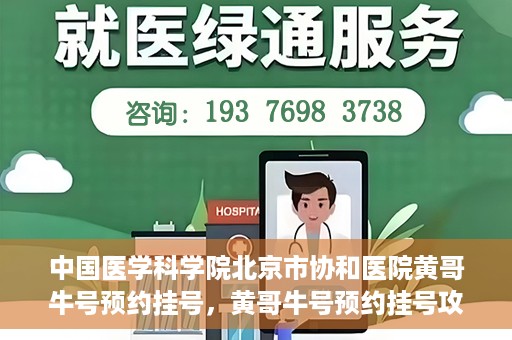 中国医学科学院北京市协和医院黄哥牛号预约挂号，黄哥牛号预约挂号攻略，中国医学科学院北京市协和医院就医指南