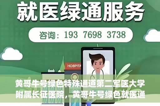 黄哥牛号绿色特殊通道第二军医大学附属长征医院，黄哥牛号绿色就医通道，第二军医大学附属长征医院的特殊通道探索
