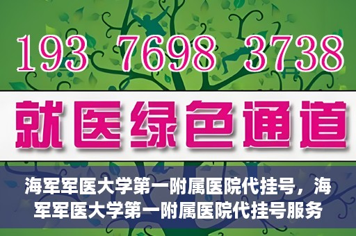 海军军医大学第一附属医院代挂号，海军军医大学第一附属医院代挂号服务详解