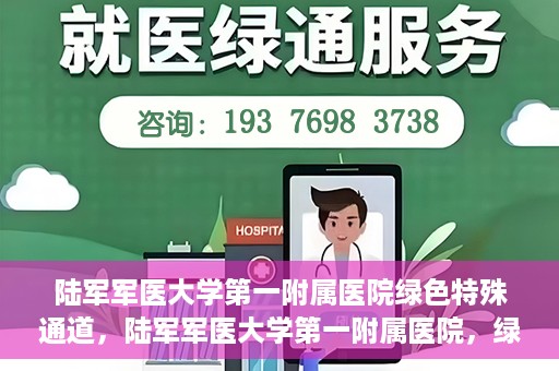 陆军军医大学第一附属医院绿色特殊通道，陆军军医大学第一附属医院，绿色特殊通道开启生命之门