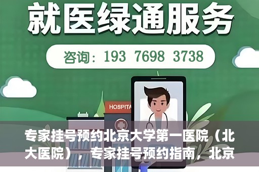 专家挂号预约北京大学第一医院（北大医院），专家挂号预约指南，北京大学第一医院（北大医院）就医攻略
