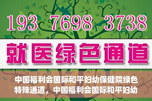 中国福利会国际和平妇幼保健院绿色特殊通道，中国福利会国际和平妇幼保健院，绿色特殊通道助力母婴健康守护