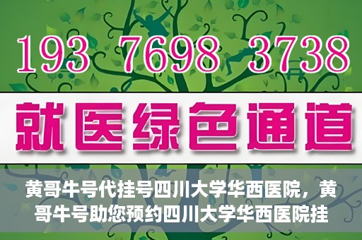 黄哥牛号代挂号四川大学华西医院，黄哥牛号助您预约四川大学华西医院挂号服务