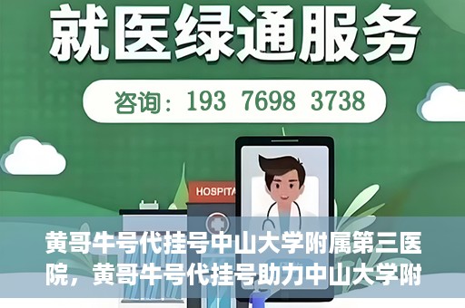 黄哥牛号代挂号中山大学附属第三医院，黄哥牛号代挂号助力中山大学附属第三医院就医便捷化