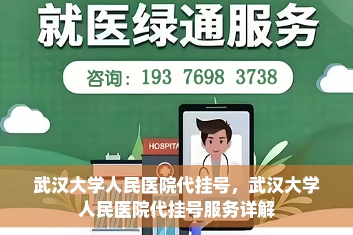 武汉大学人民医院代挂号，武汉大学人民医院代挂号服务详解