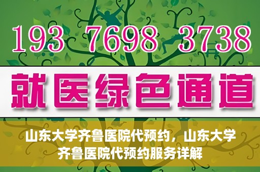 山东大学齐鲁医院代预约，山东大学齐鲁医院代预约服务详解