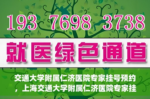 交通大学附属仁济医院专家挂号预约，上海交通大学附属仁济医院专家挂号预约攻略