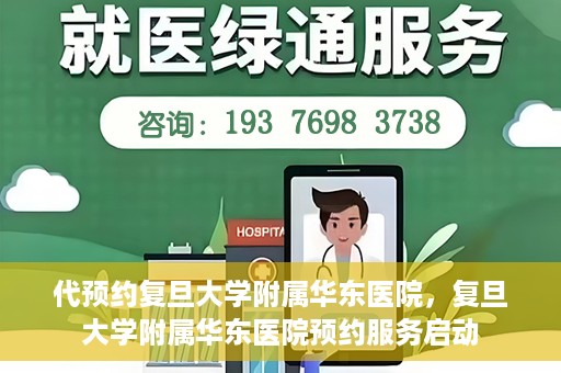 代预约复旦大学附属华东医院，复旦大学附属华东医院预约服务启动