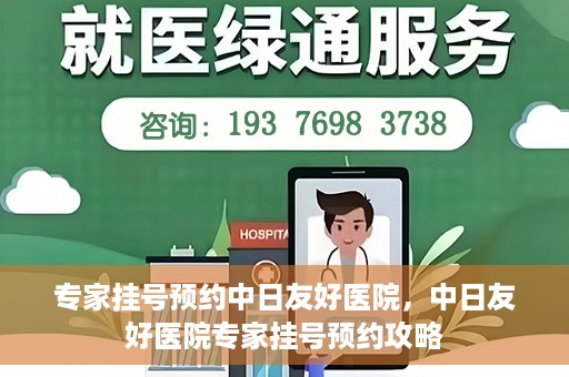 专家挂号预约中日友好医院，中日友好医院专家挂号预约攻略