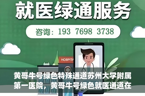 黄哥牛号绿色特殊通道苏州大学附属第一医院，黄哥牛号绿色就医通道在苏州大学附属第一医院开启