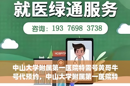 中山大学附属第一医院特需号黄哥牛号代预约，中山大学附属第一医院特需号名医黄哥牛号预约攻略