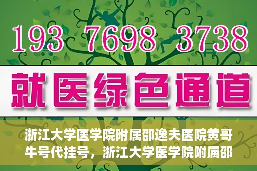 浙江大学医学院附属邵逸夫医院黄哥牛号代挂号，浙江大学医学院附属邵逸夫医院黄哥牛号代挂号服务解析