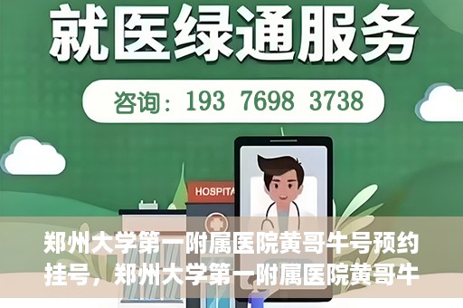 郑州大学第一附属医院黄哥牛号预约挂号，郑州大学第一附属医院黄哥牛号预约挂号攻略，轻松挂号，无忧就医体验