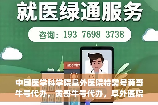 中国医学科学院阜外医院特需号黄哥牛号代办，黄哥牛号代办，阜外医院特需号的信赖之选