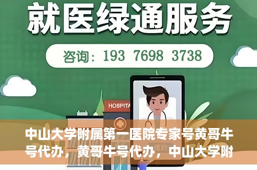 中山大学附属第一医院专家号黄哥牛号代办，黄哥牛号代办，中山大学附属第一医院专家号挂号攻略