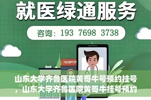 山东大学齐鲁医院黄哥牛号预约挂号，山东大学齐鲁医院黄哥牛挂号预约攻略