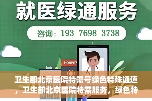 卫生部北京医院特需号绿色特殊通道，卫生部北京医院特需服务，绿色特殊通道开启健康之门
