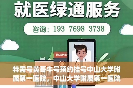 特需号黄哥牛号预约挂号中山大学附属第一医院，中山大学附属第一医院特需号黄哥牛号预约挂号服务启动