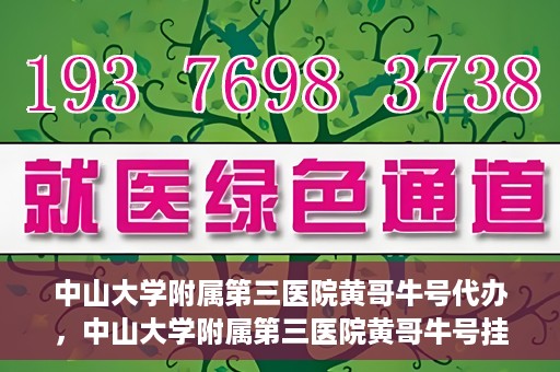 中山大学附属第三医院黄哥牛号代办，中山大学附属第三医院黄哥牛号挂号代办攻略