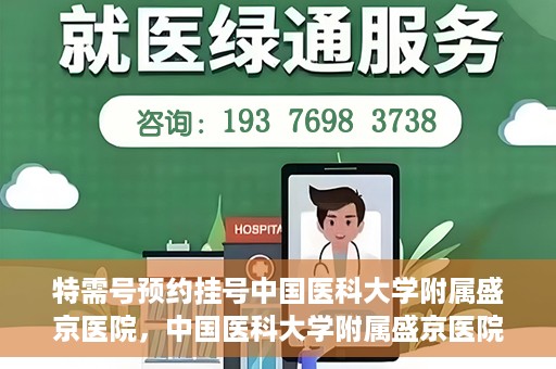 特需号预约挂号中国医科大学附属盛京医院，中国医科大学附属盛京医院特需号预约挂号服务详解