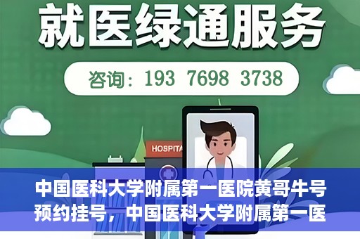 中国医科大学附属第一医院黄哥牛号预约挂号，中国医科大学附属第一医院黄哥牛号预约挂号指南，轻松挂号，健康无忧！
